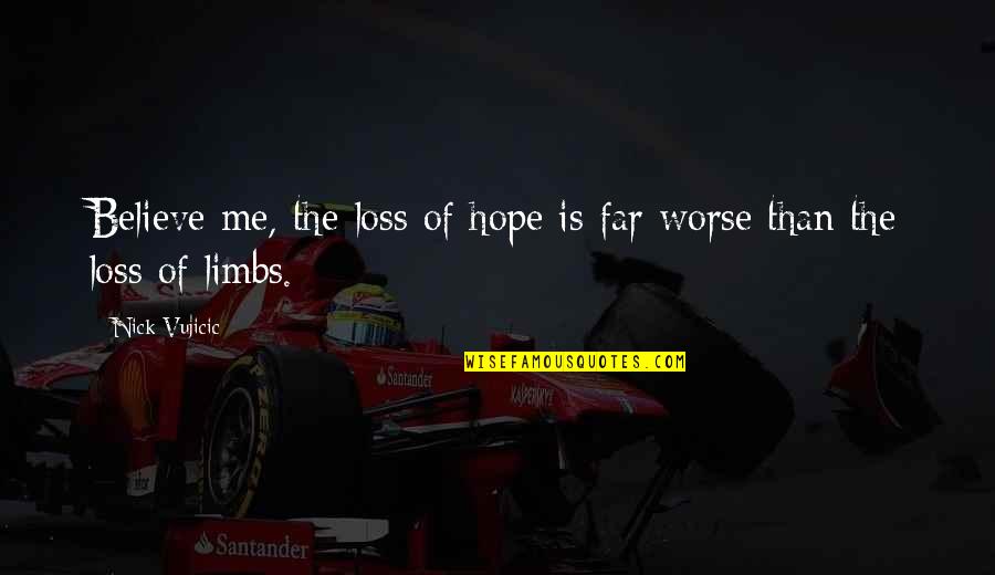 Cheeni Kum Quotes By Nick Vujicic: Believe me, the loss of hope is far