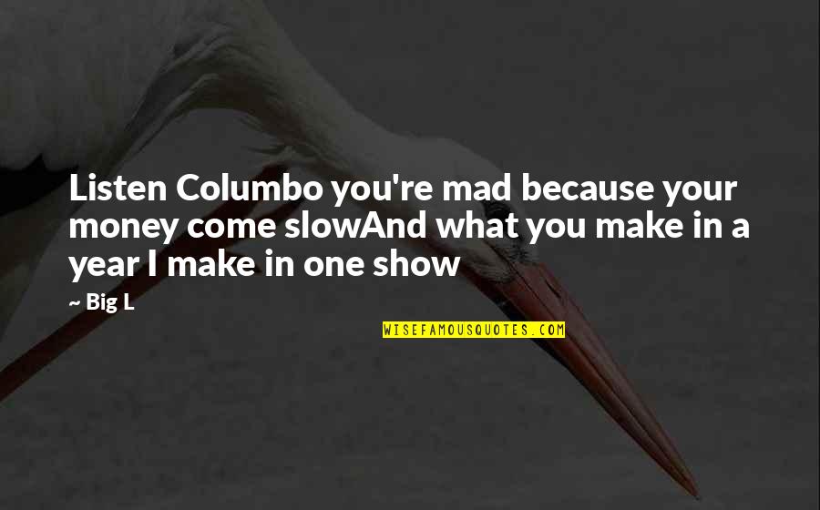 Cheenos Quotes By Big L: Listen Columbo you're mad because your money come