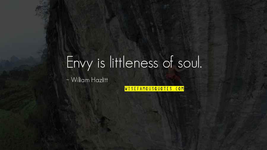 Cheeps Themes Quotes By William Hazlitt: Envy is littleness of soul.