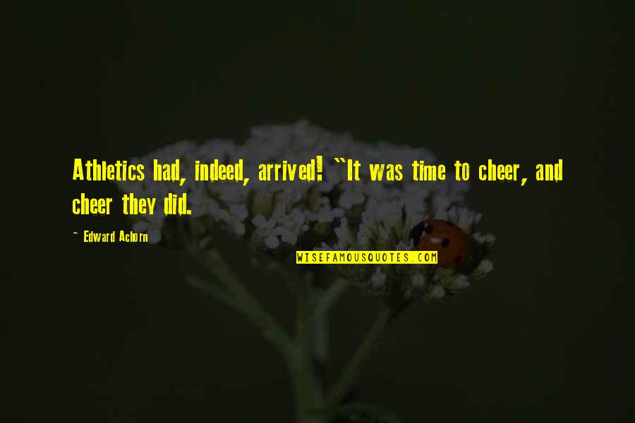 Cheer Athletics Quotes By Edward Achorn: Athletics had, indeed, arrived! "It was time to