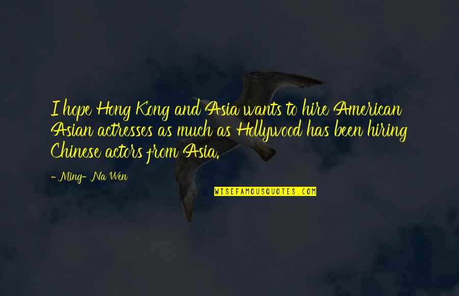 Cheer Bow Quotes By Ming-Na Wen: I hope Hong Kong and Asia wants to