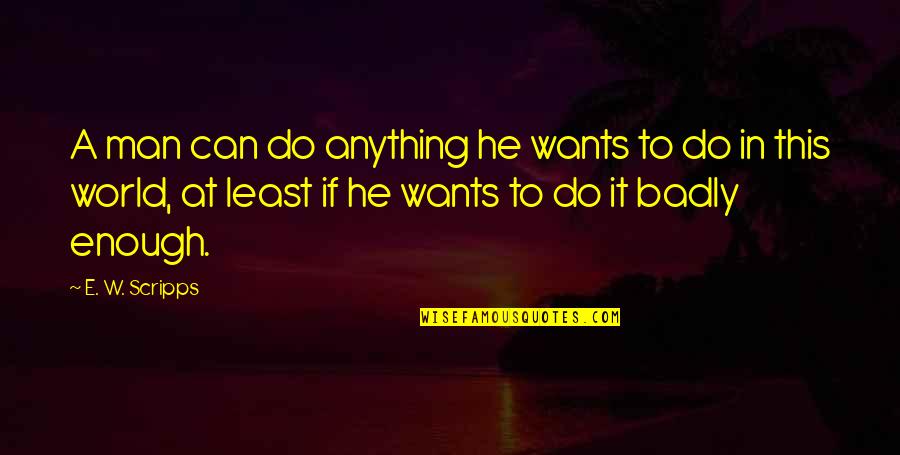 Cheer Coach Thank You Quotes By E. W. Scripps: A man can do anything he wants to