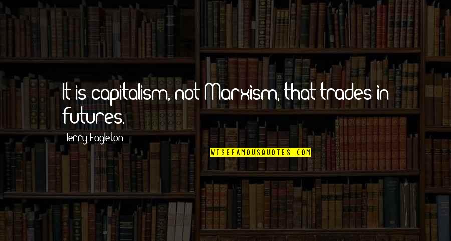 Cheer Flyer Quotes By Terry Eagleton: It is capitalism, not Marxism, that trades in