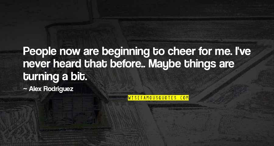 Cheer Me On Quotes By Alex Rodriguez: People now are beginning to cheer for me. Cheer Me On Quotes By Alex Rodriguez: People now are beginning to cheer for me.