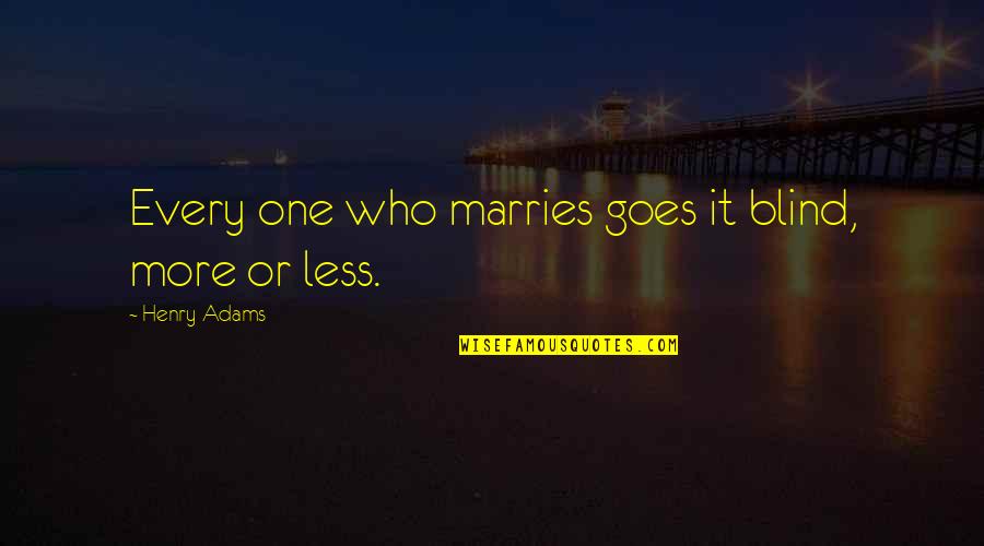 Cheer Movie Quotes By Henry Adams: Every one who marries goes it blind, more Cheer Movie Quotes By Henry Adams: Every one who marries goes it blind, more