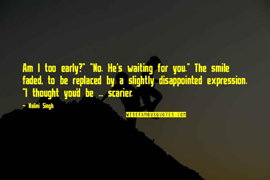 Cheer Rally Quotes By Nalini Singh: Am I too early?" "No. He's waiting for Cheer Rally Quotes By Nalini Singh: Am I too early?" "No. He's waiting for