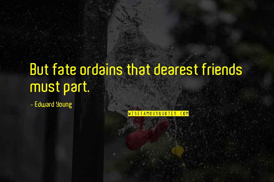 Cheer Sayings Quotes By Edward Young: But fate ordains that dearest friends must part.