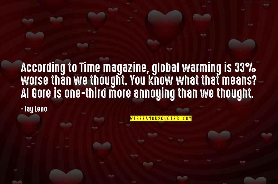 Cheer Sayings Quotes By Jay Leno: According to Time magazine, global warming is 33% Cheer Sayings Quotes By Jay Leno: According to Time magazine, global warming is 33%