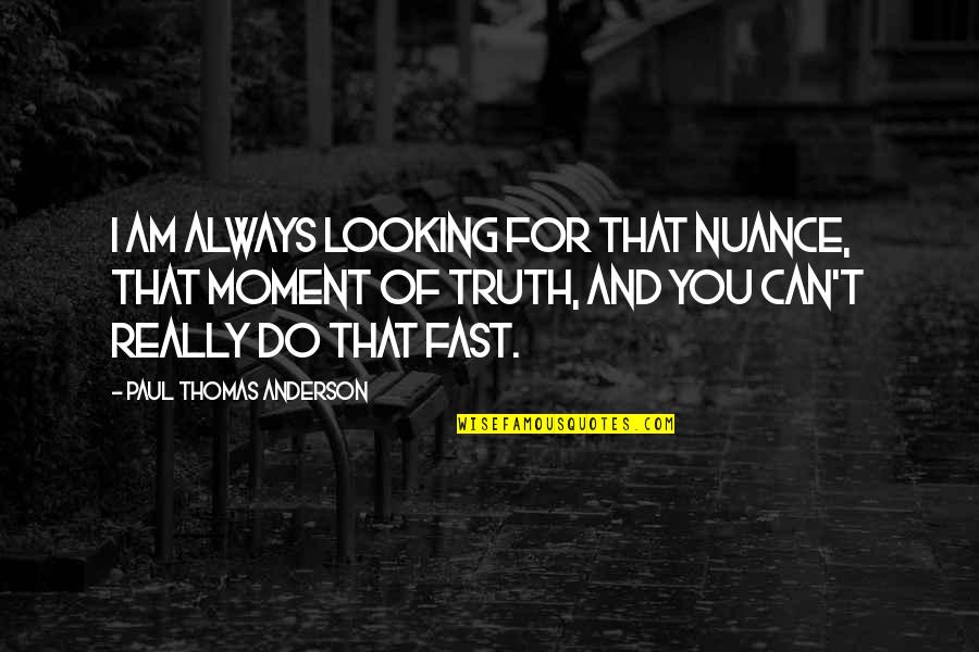 Cheer Sayings Quotes By Paul Thomas Anderson: I am always looking for that nuance, that