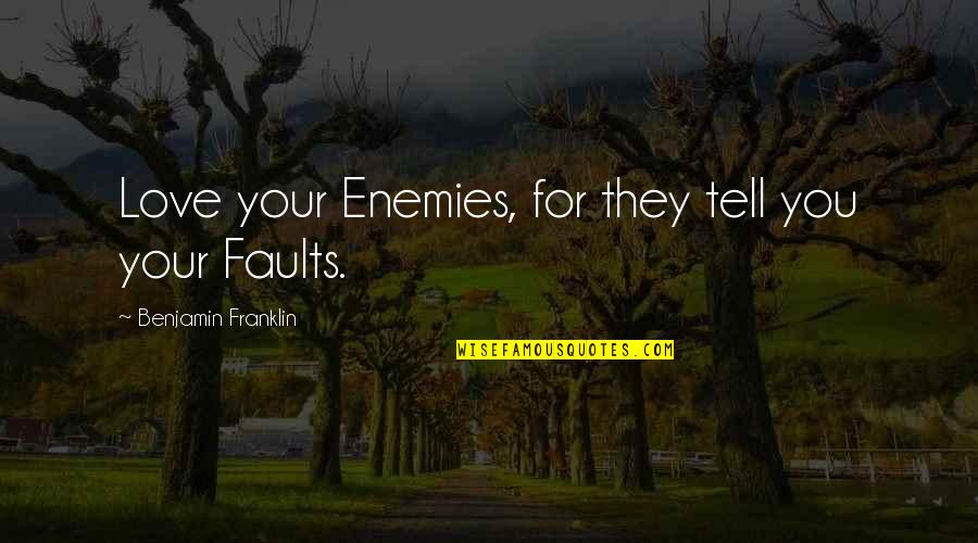 Cheer Sisters Quotes By Benjamin Franklin: Love your Enemies, for they tell you your Cheer Sisters Quotes By Benjamin Franklin: Love your Enemies, for they tell you your