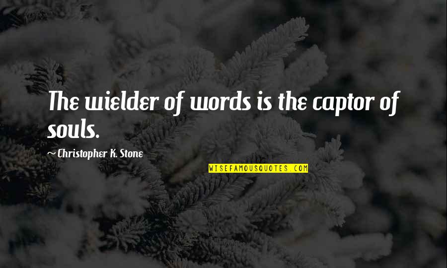 Cheer Sponsor Quotes By Christopher K. Stone: The wielder of words is the captor of