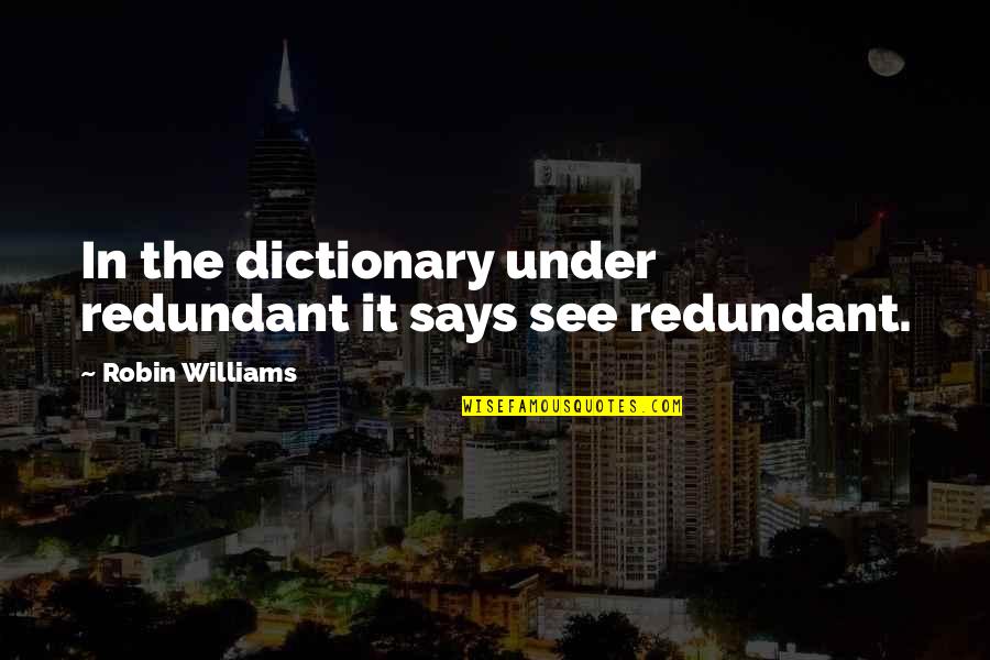 Cheer Stunt Team Quotes By Robin Williams: In the dictionary under redundant it says see Cheer Stunt Team Quotes By Robin Williams: In the dictionary under redundant it says see