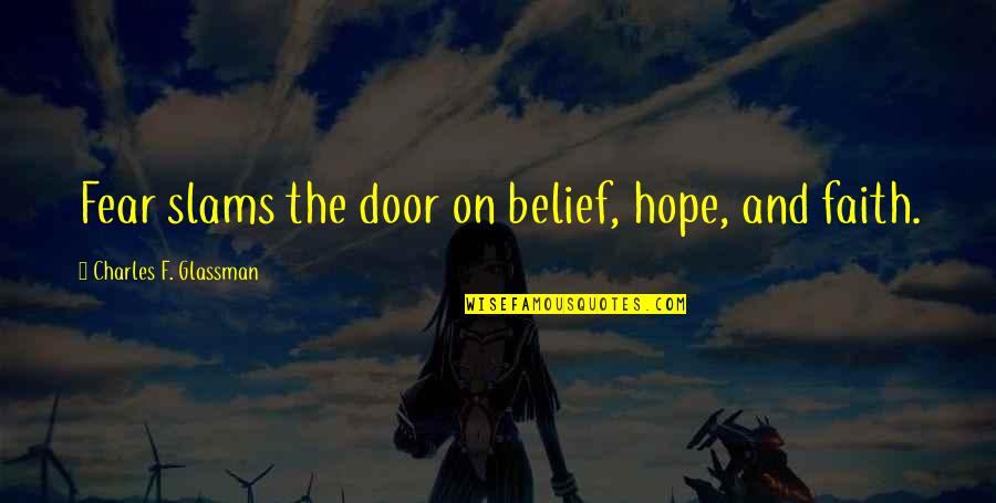 Cheer Stunts Quotes By Charles F. Glassman: Fear slams the door on belief, hope, and