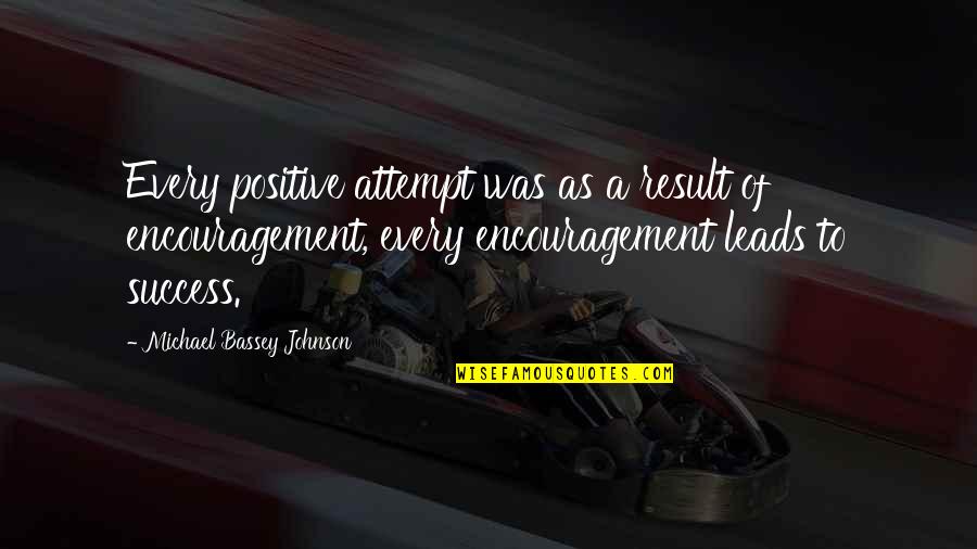 Cheer Success Quotes By Michael Bassey Johnson: Every positive attempt was as a result of Cheer Success Quotes By Michael Bassey Johnson: Every positive attempt was as a result of