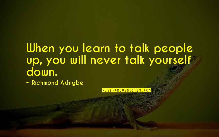 Cheer Success Quotes By Richmond Akhigbe: When you learn to talk people up, you Cheer Success Quotes By Richmond Akhigbe: When you learn to talk people up, you