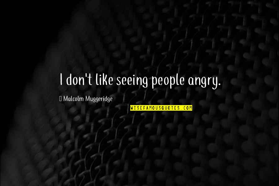 Cheer Summit Quotes By Malcolm Muggeridge: I don't like seeing people angry.