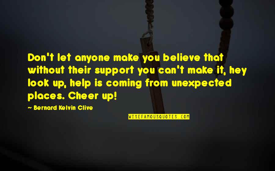 Cheer Support Quotes By Bernard Kelvin Clive: Don't let anyone make you believe that without