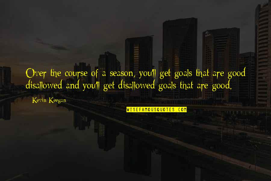 Cheer Teams Quotes By Kevin Keegan: Over the course of a season, you'll get Cheer Teams Quotes By Kevin Keegan: Over the course of a season, you'll get