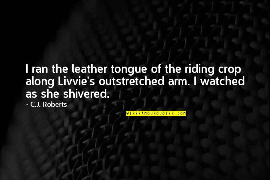 Cheer Tumbling Quotes By C.J. Roberts: I ran the leather tongue of the riding