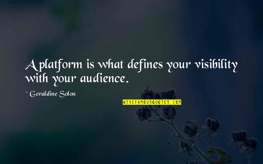 Cheer Up Friends Quotes By Geraldine Solon: A platform is what defines your visibility with
