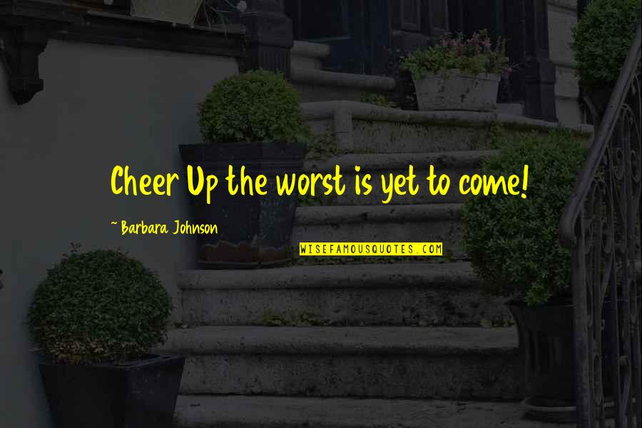 Cheer Up Inspirational Quotes By Barbara Johnson: Cheer Up the worst is yet to come!