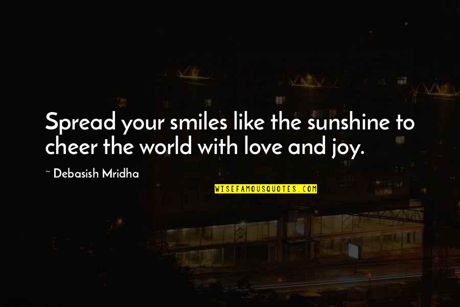 Cheer Up Inspirational Quotes By Debasish Mridha: Spread your smiles like the sunshine to cheer