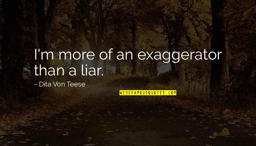 Cheer Up Inspirational Quotes By Dita Von Teese: I'm more of an exaggerator than a liar.