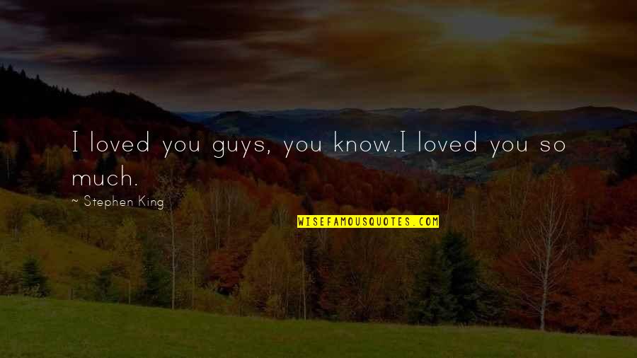 Cheer Up Inspirational Quotes By Stephen King: I loved you guys, you know.I loved you