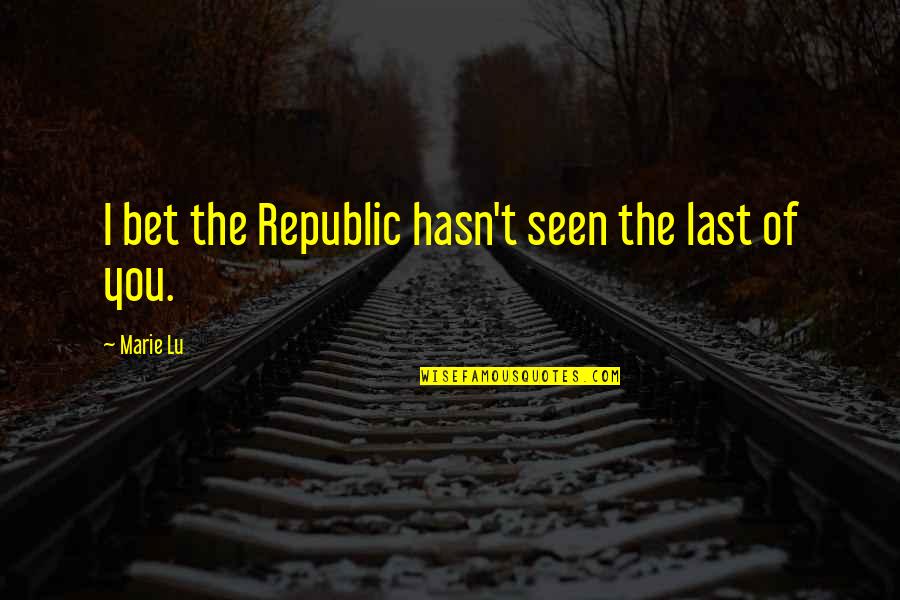 Cheer Up Sad Friend Quotes By Marie Lu: I bet the Republic hasn't seen the last