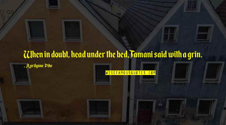 Cheer Up Sick Friend Quotes By Aprilynne Pike: When in doubt, head under the bed, Tamani Cheer Up Sick Friend Quotes By Aprilynne Pike: When in doubt, head under the bed, Tamani