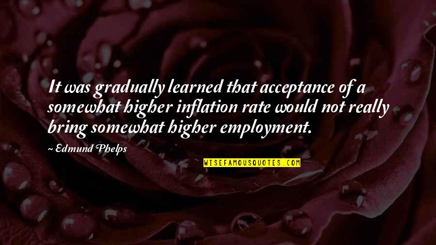 Cheer Up Sister Quotes By Edmund Phelps: It was gradually learned that acceptance of a Cheer Up Sister Quotes By Edmund Phelps: It was gradually learned that acceptance of a