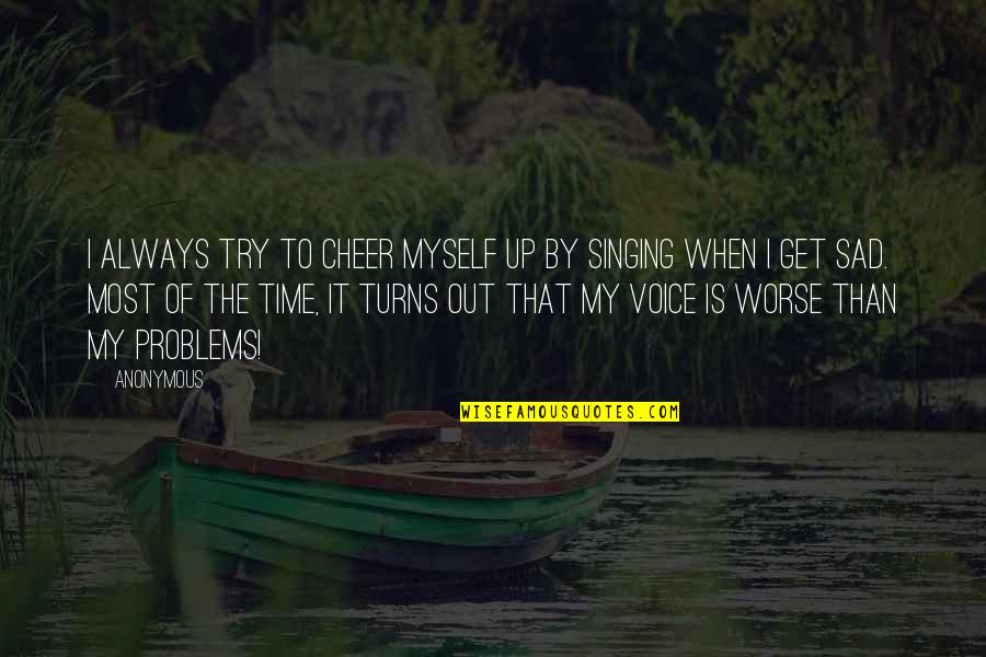 Cheer Voice Over Quotes By Anonymous: I always try to cheer myself up by