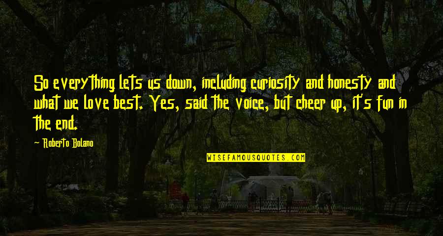 Cheer Voice Over Quotes By Roberto Bolano: So everything lets us down, including curiosity and
