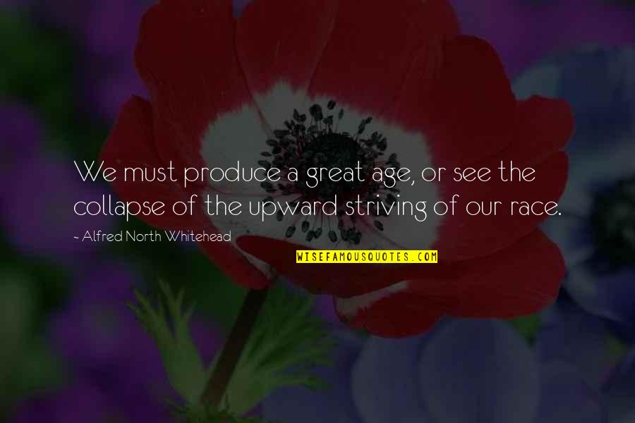 Cheer Worlds Quotes By Alfred North Whitehead: We must produce a great age, or see