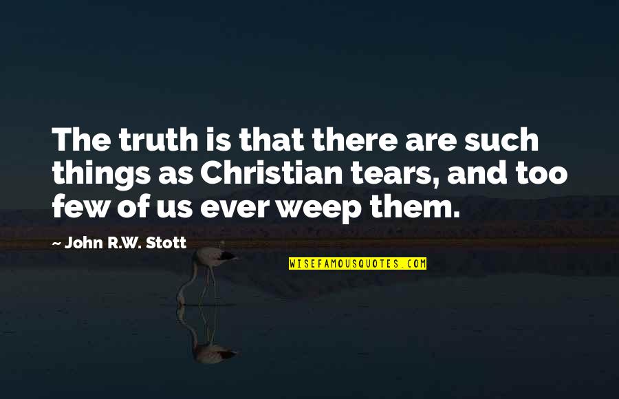 Cheer Worlds Quotes By John R.W. Stott: The truth is that there are such things