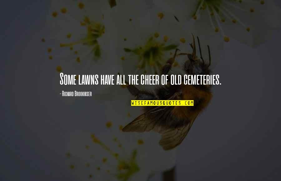 Cheer'd Quotes By Richard Brookhiser: Some lawns have all the cheer of old Cheer'd Quotes By Richard Brookhiser: Some lawns have all the cheer of old