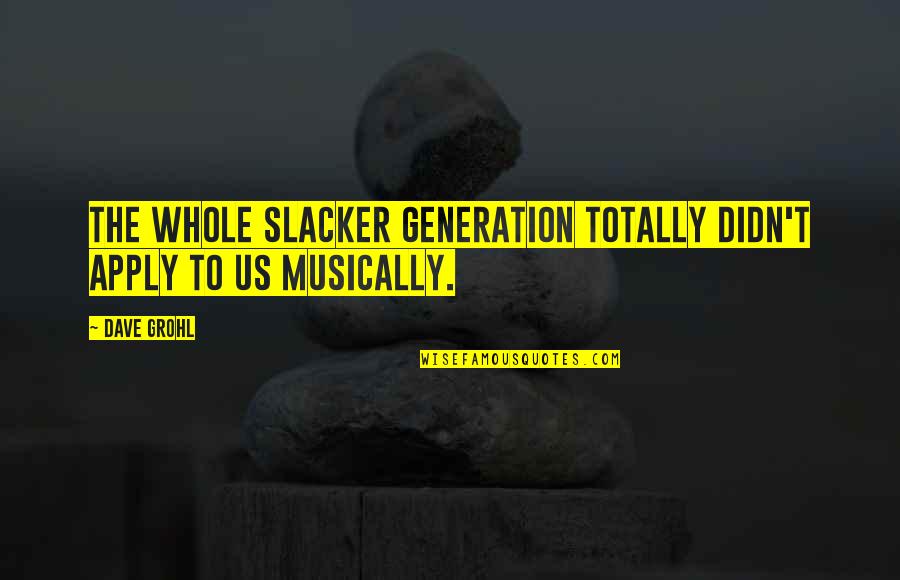 Cheerdance Champion Quotes By Dave Grohl: The whole slacker generation totally didn't apply to