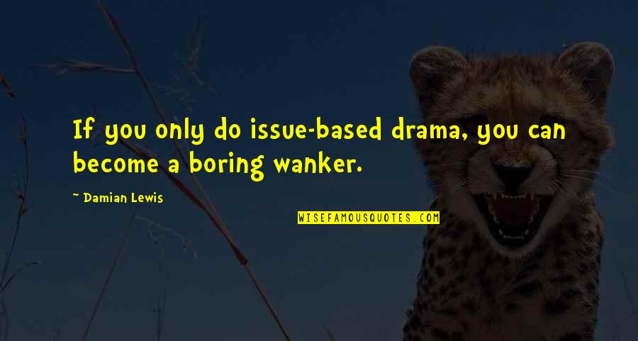 Cheerdance Competition Quotes By Damian Lewis: If you only do issue-based drama, you can