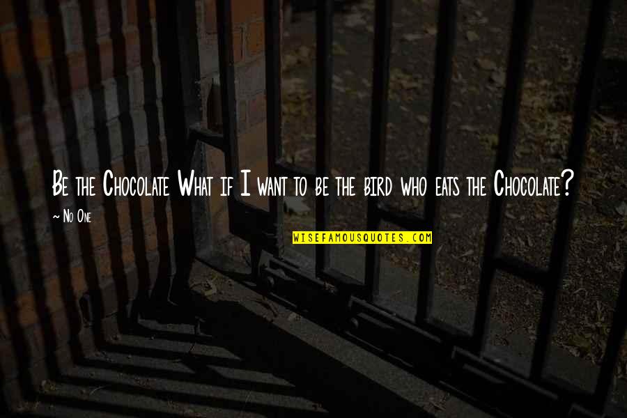 Cheerdance Competition Quotes By No One: Be the Chocolate What if I want to