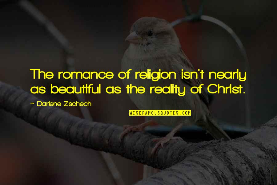 Cheerdance Quote Quotes By Darlene Zschech: The romance of religion isn't nearly as beautiful
