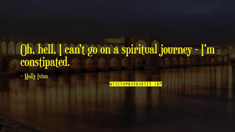 Cheerdance Quote Quotes By Molly Ivins: Oh, hell, I can't go on a spiritual