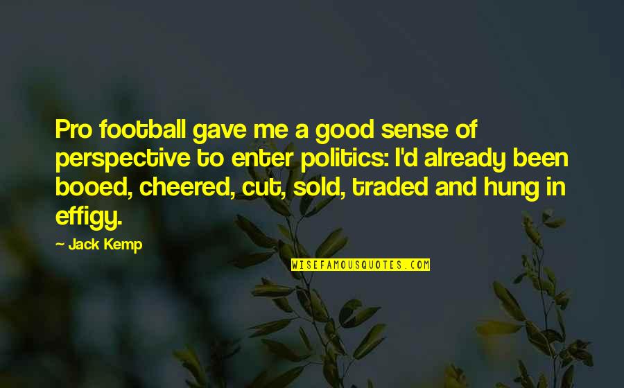 Cheered Quotes By Jack Kemp: Pro football gave me a good sense of