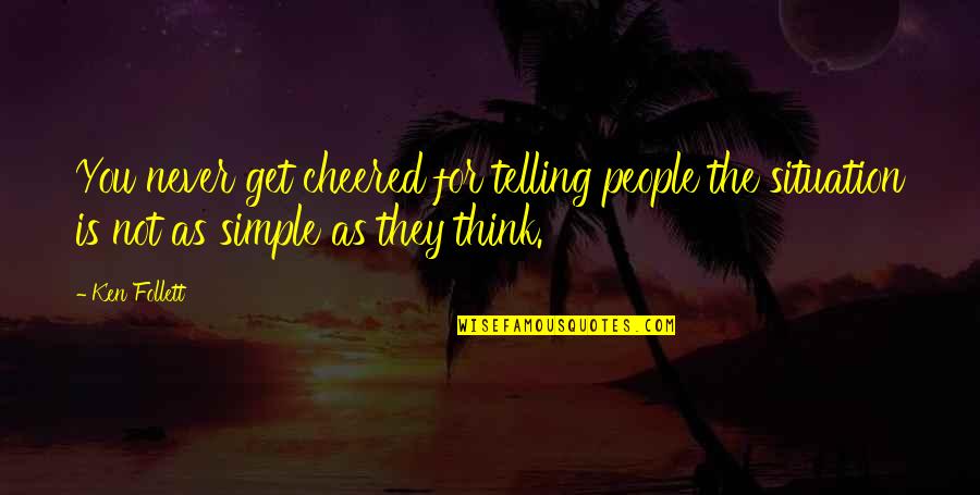 Cheered Quotes By Ken Follett: You never get cheered for telling people the