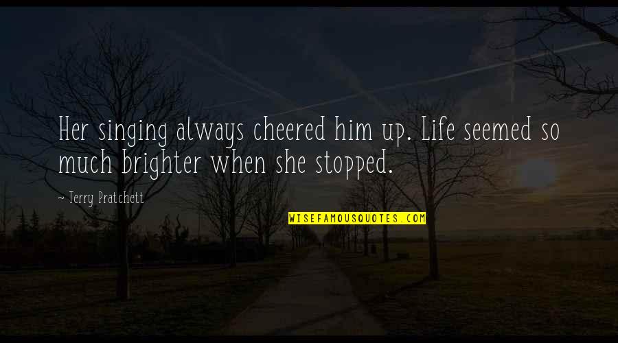 Cheered Quotes By Terry Pratchett: Her singing always cheered him up. Life seemed