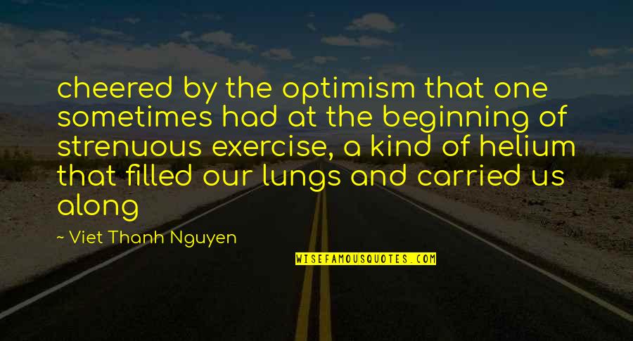 Cheered Quotes By Viet Thanh Nguyen: cheered by the optimism that one sometimes had