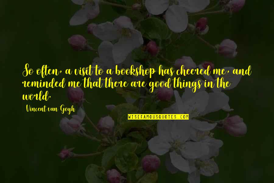 Cheered Quotes By Vincent Van Gogh: So often, a visit to a bookshop has