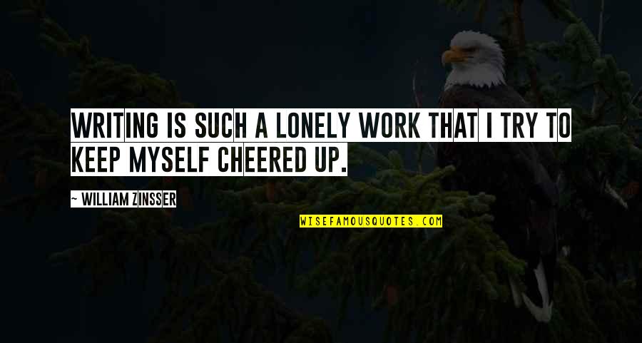 Cheered Quotes By William Zinsser: Writing is such a lonely work that I