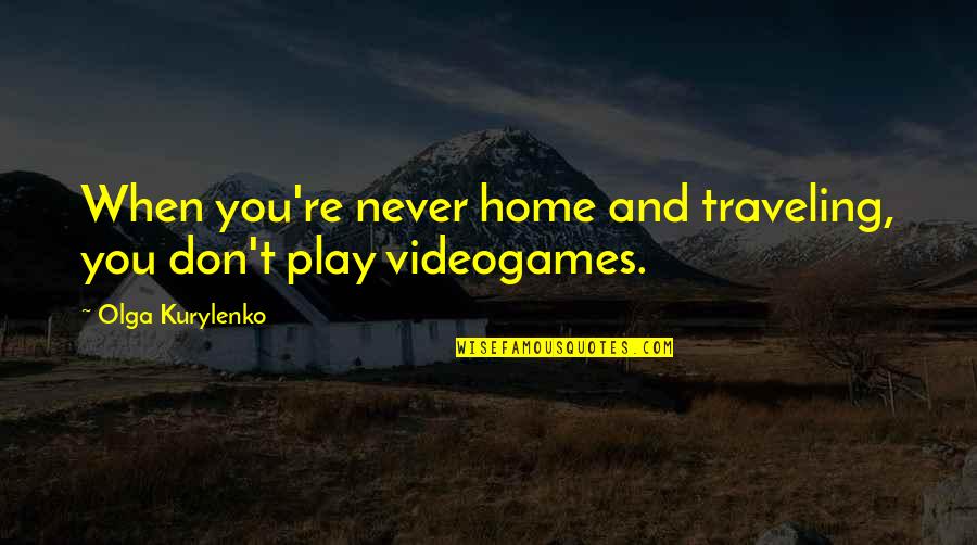 Cheerful Christian Quotes By Olga Kurylenko: When you're never home and traveling, you don't Cheerful Christian Quotes By Olga Kurylenko: When you're never home and traveling, you don't