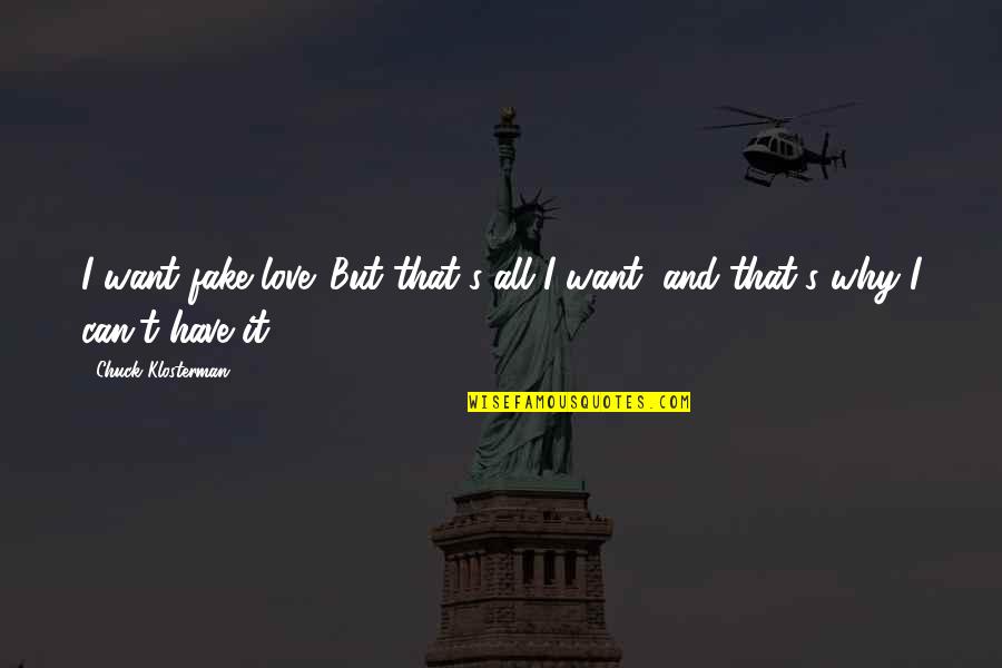 Cheerful Day Quotes By Chuck Klosterman: I want fake love. But that's all I Cheerful Day Quotes By Chuck Klosterman: I want fake love. But that's all I