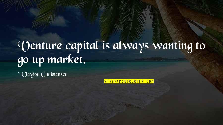 Cheerful Day Quotes By Clayton Christensen: Venture capital is always wanting to go up Cheerful Day Quotes By Clayton Christensen: Venture capital is always wanting to go up